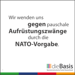 dieBasis - Forderungen - Wir wenden uns gegen pauschale Aufrüstungszwänge durch die NATO-Vorgabe